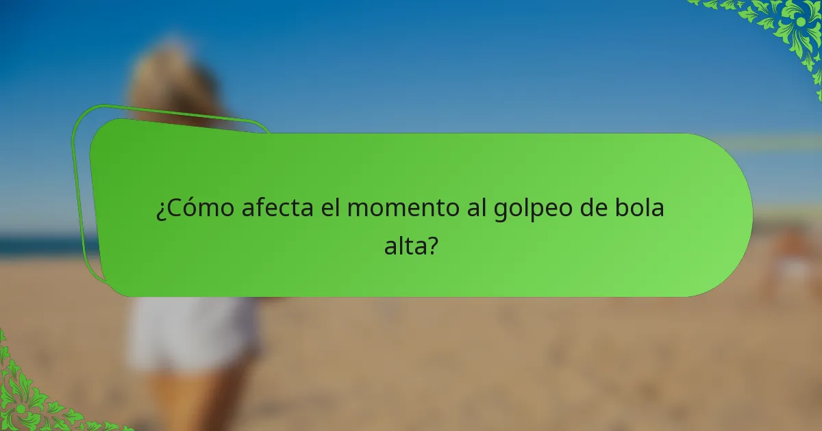 ¿Cómo afecta el momento al golpeo de bola alta?