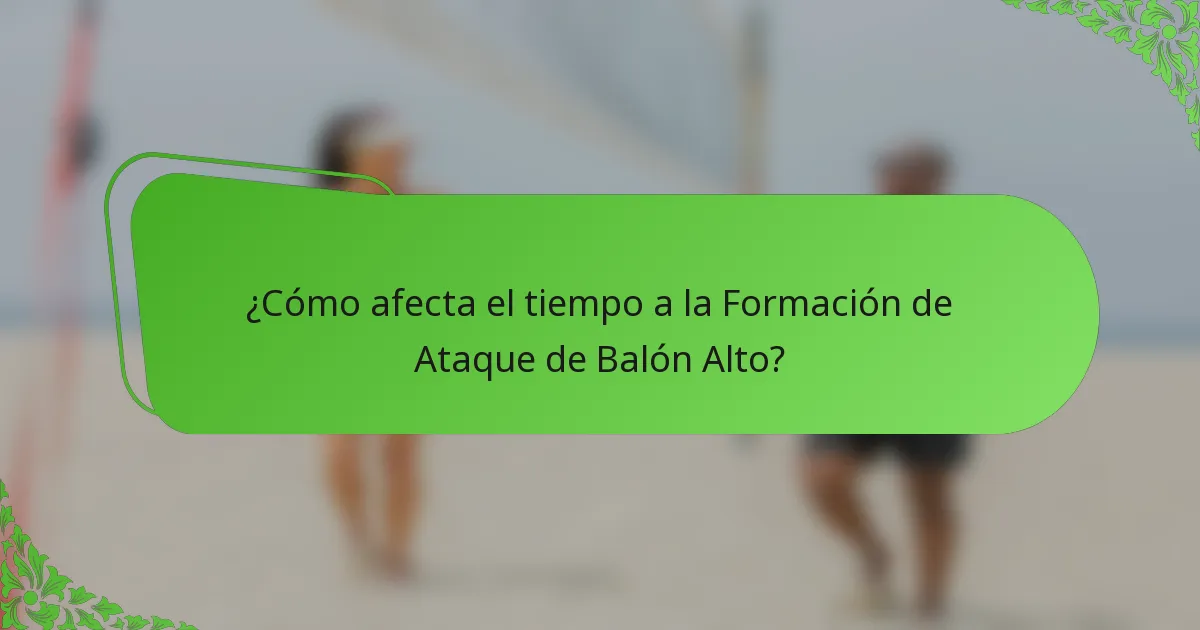 ¿Cómo afecta el tiempo a la Formación de Ataque de Balón Alto?