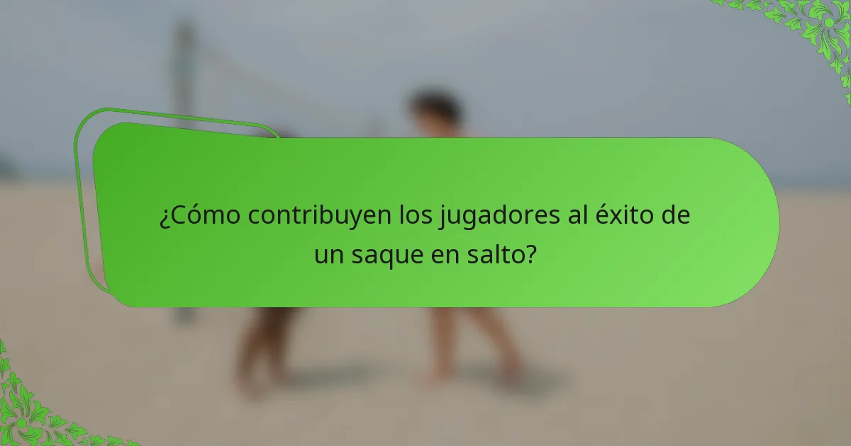 ¿Cómo contribuyen los jugadores al éxito de un saque en salto?