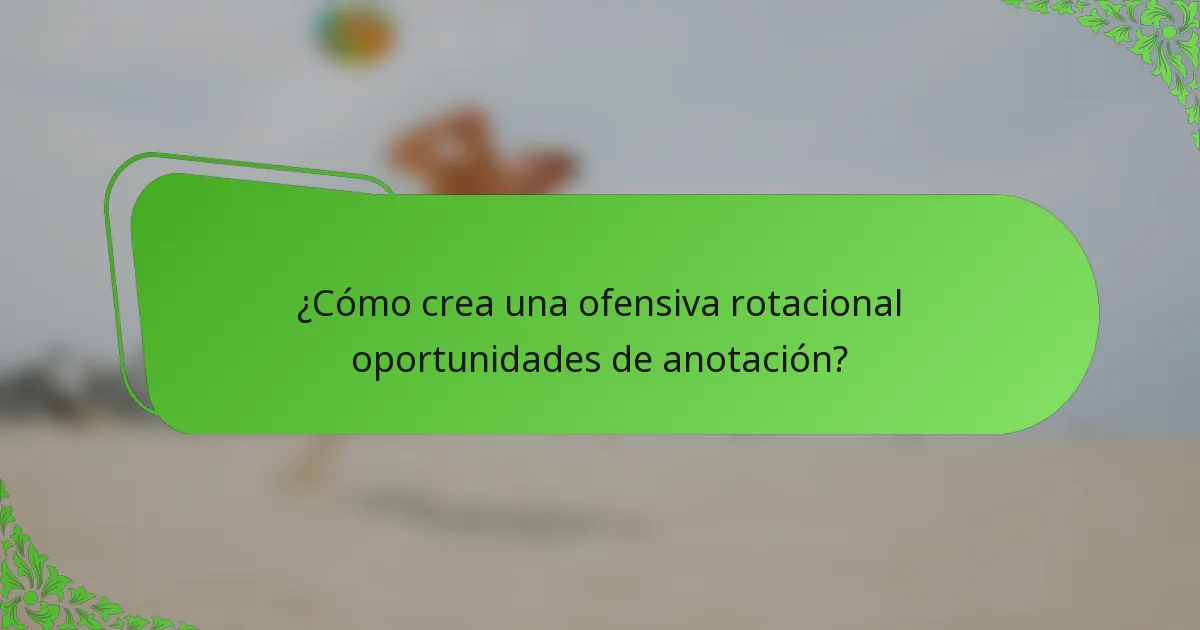 ¿Cómo crea una ofensiva rotacional oportunidades de anotación?