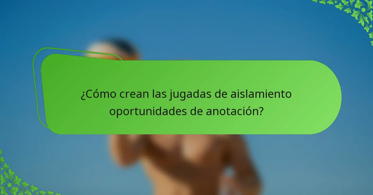 ¿Cómo crean las jugadas de aislamiento oportunidades de anotación?