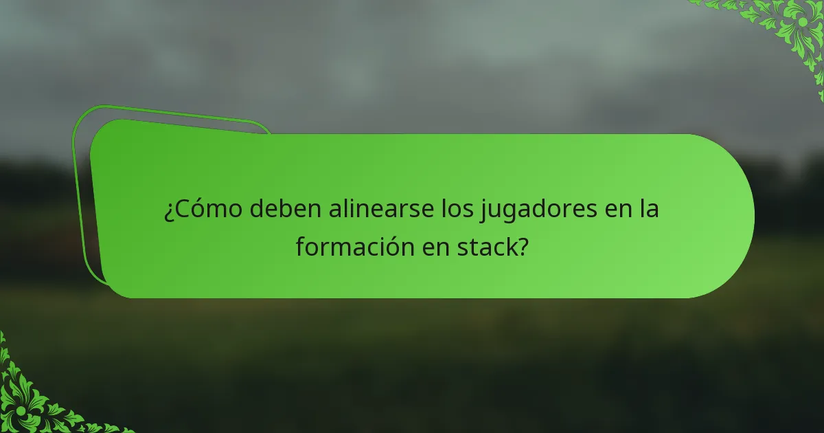 ¿Cómo deben alinearse los jugadores en la formación en stack?