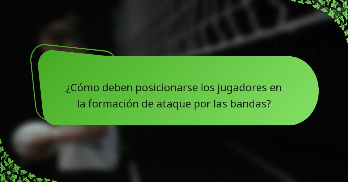 ¿Cómo deben posicionarse los jugadores en la formación de ataque por las bandas?
