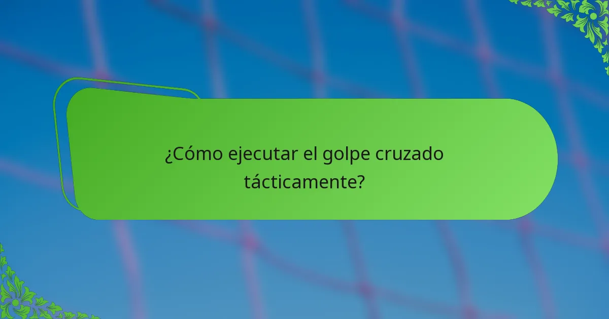 ¿Cómo ejecutar el golpe cruzado tácticamente?