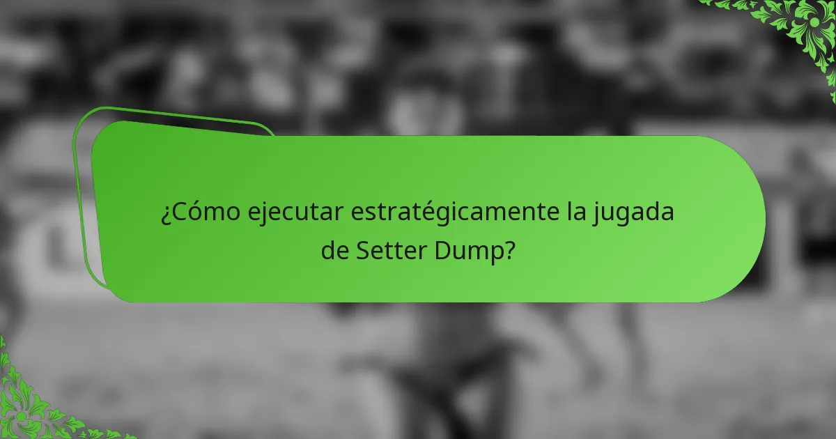 ¿Cómo ejecutar estratégicamente la jugada de Setter Dump?