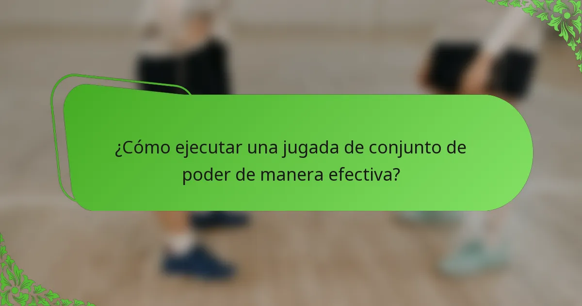 ¿Cómo ejecutar una jugada de conjunto de poder de manera efectiva?