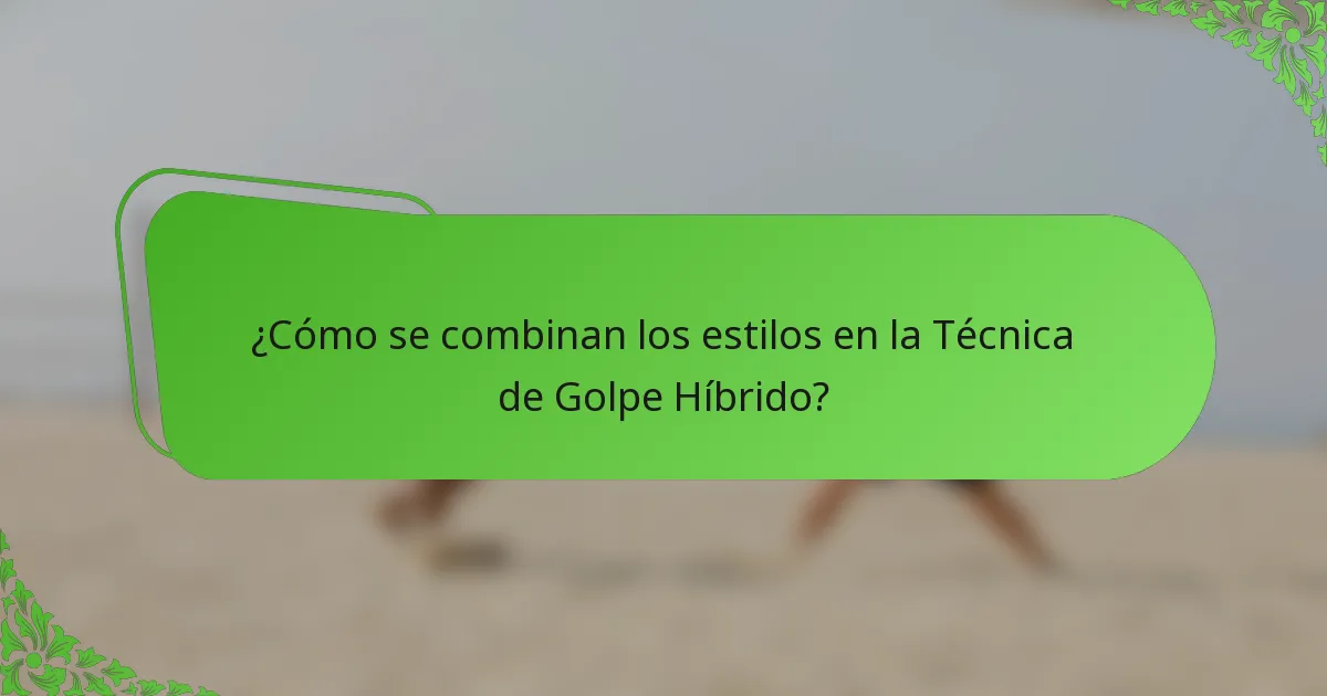 ¿Cómo se combinan los estilos en la Técnica de Golpe Híbrido?