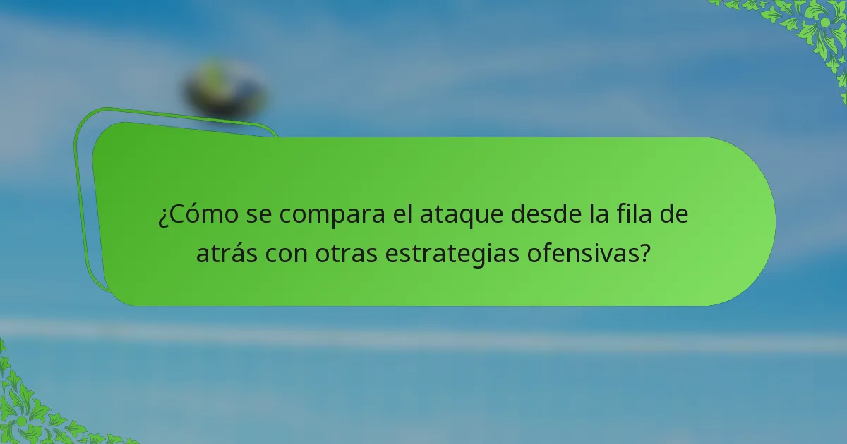 ¿Cómo se compara el ataque desde la fila de atrás con otras estrategias ofensivas?