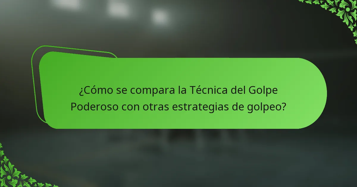 ¿Cómo se compara la Técnica del Golpe Poderoso con otras estrategias de golpeo?