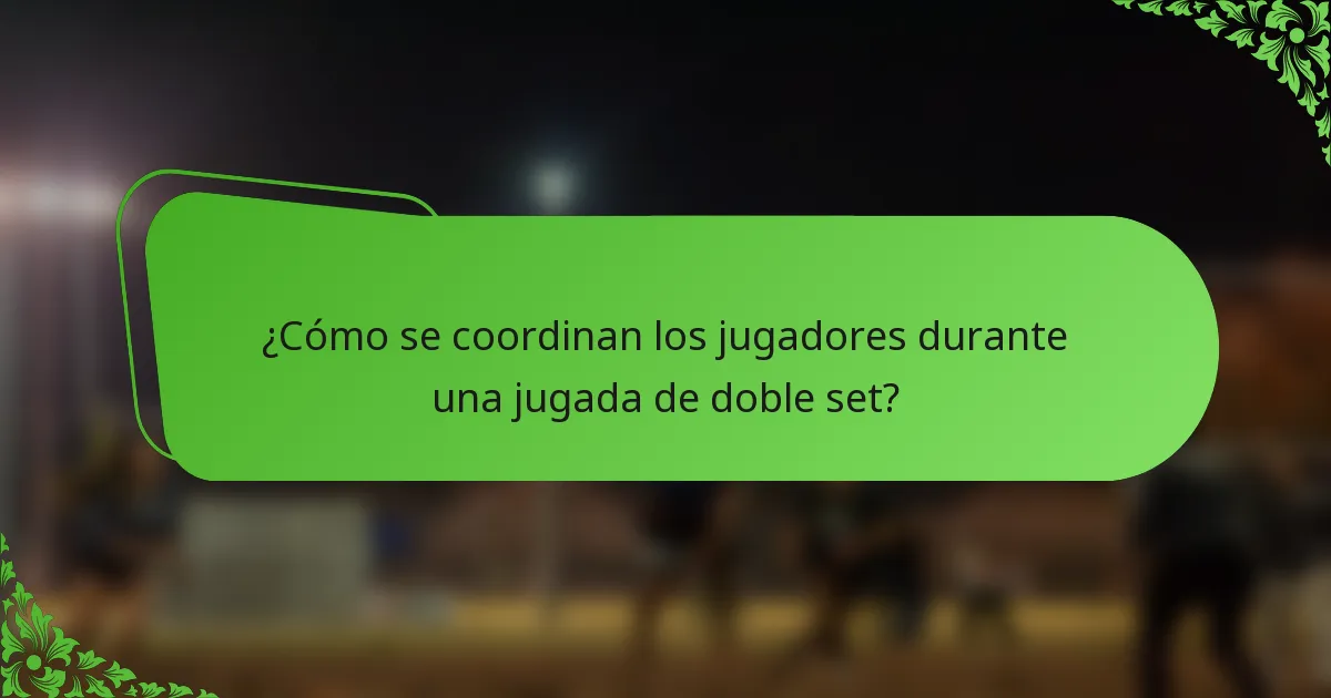 ¿Cómo se coordinan los jugadores durante una jugada de doble set?