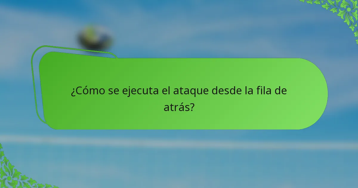¿Cómo se ejecuta el ataque desde la fila de atrás?