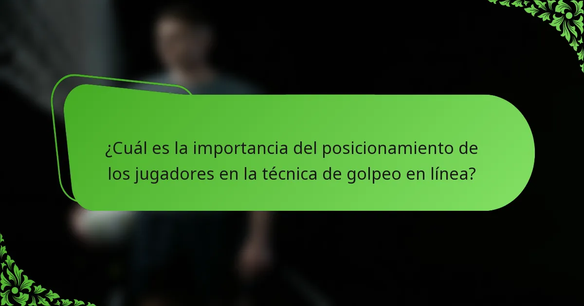 ¿Cuál es la importancia del posicionamiento de los jugadores en la técnica de golpeo en línea?