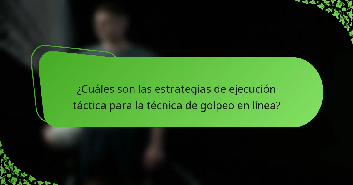 ¿Cuáles son las estrategias de ejecución táctica para la técnica de golpeo en línea?