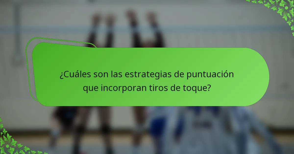 ¿Cuáles son las estrategias de puntuación que incorporan tiros de toque?