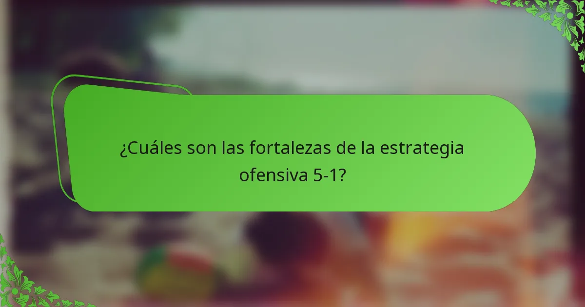 ¿Cuáles son las fortalezas de la estrategia ofensiva 5-1?