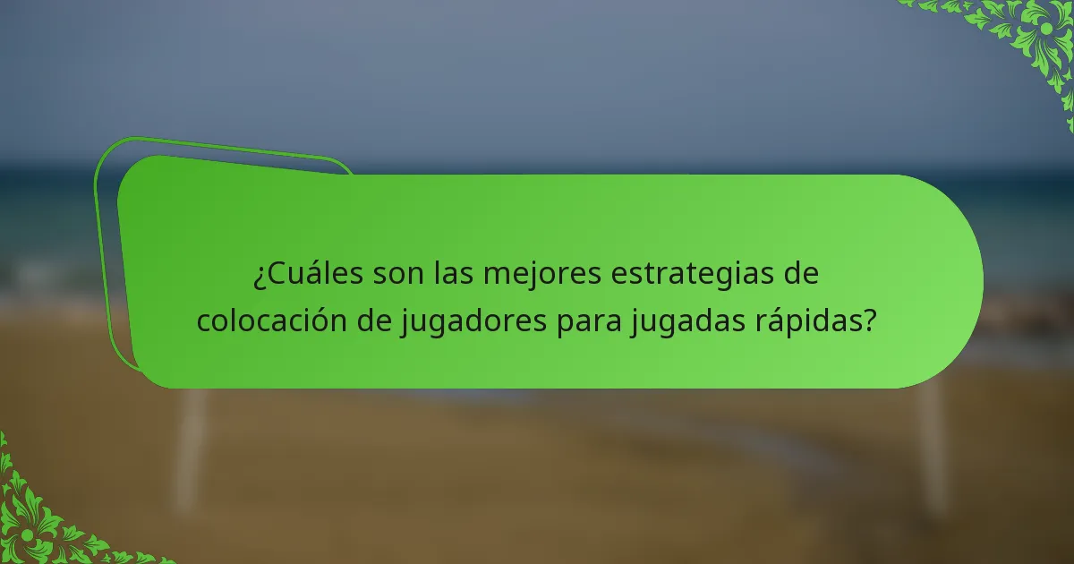 ¿Cuáles son las mejores estrategias de colocación de jugadores para jugadas rápidas?