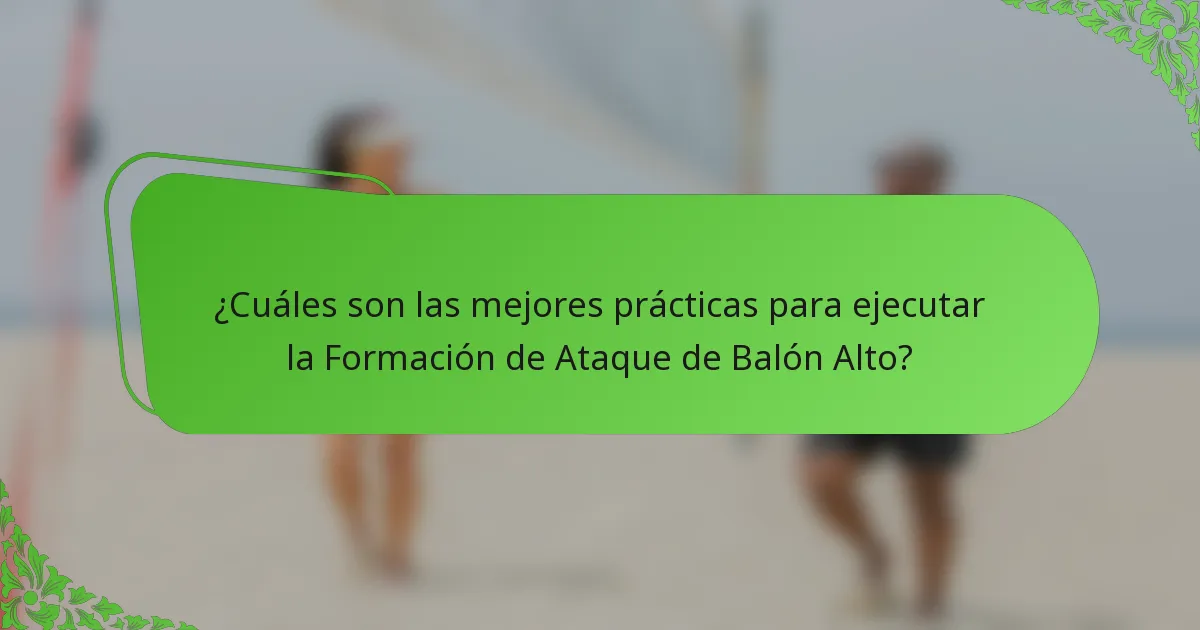 ¿Cuáles son las mejores prácticas para ejecutar la Formación de Ataque de Balón Alto?
