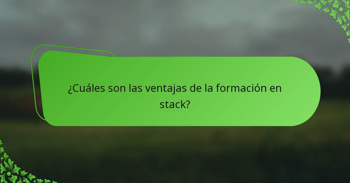 ¿Cuáles son las ventajas de la formación en stack?
