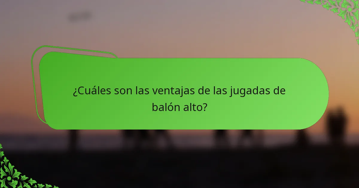 ¿Cuáles son las ventajas de las jugadas de balón alto?
