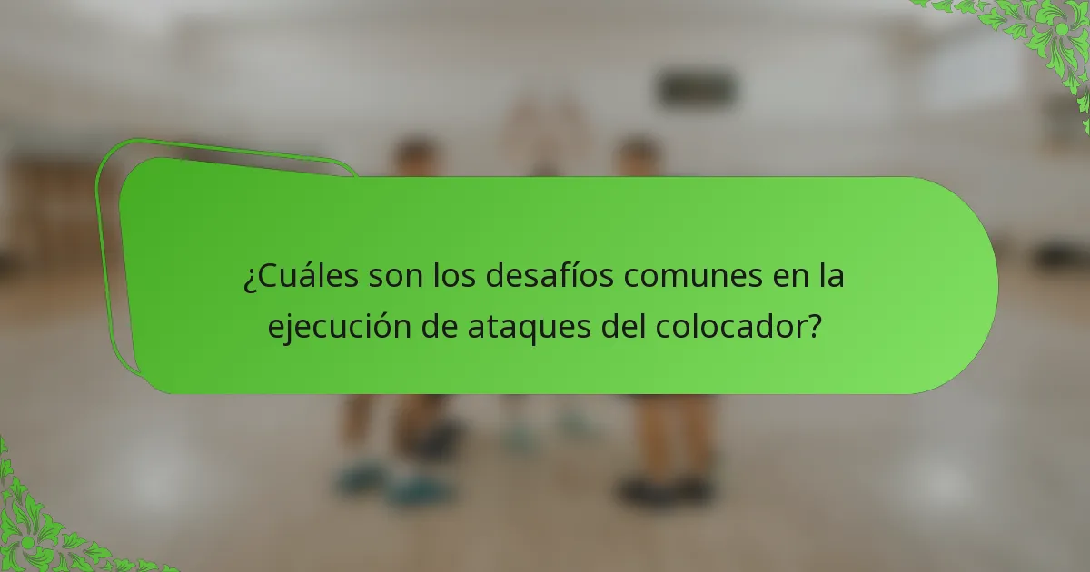 ¿Cuáles son los desafíos comunes en la ejecución de ataques del colocador?