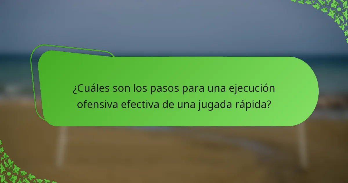 ¿Cuáles son los pasos para una ejecución ofensiva efectiva de una jugada rápida?
