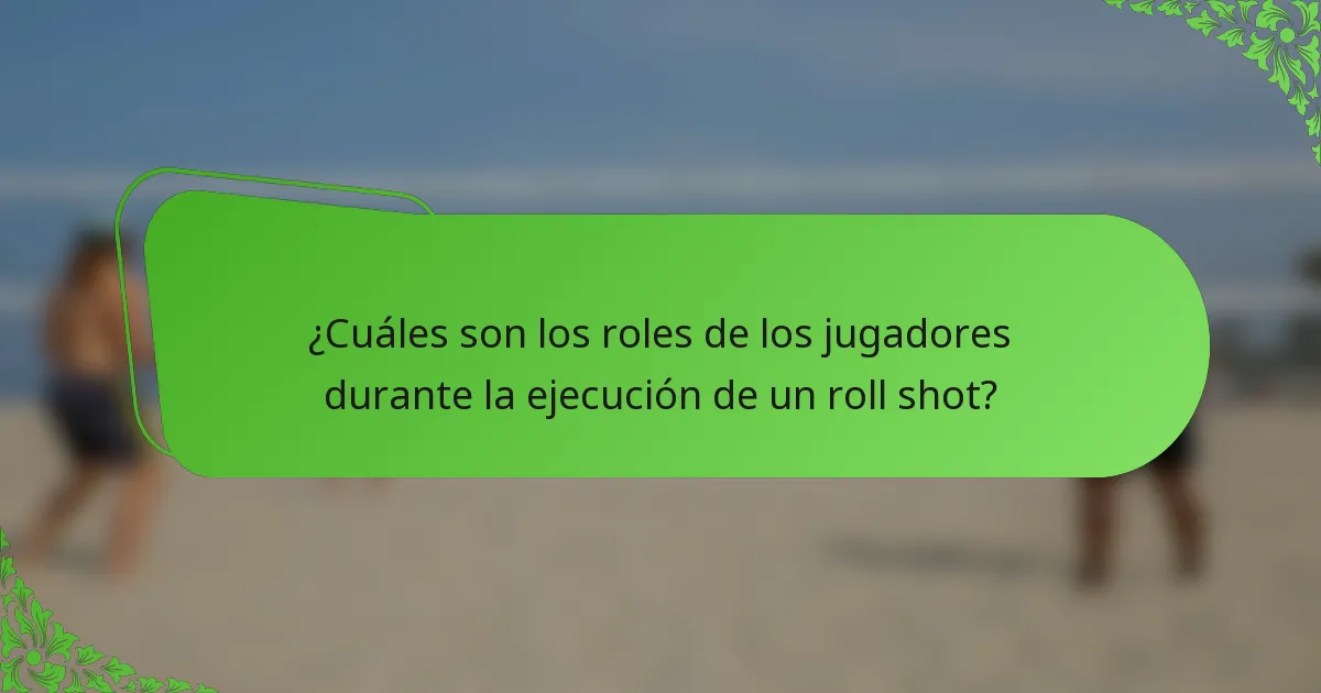 ¿Cuáles son los roles de los jugadores durante la ejecución de un roll shot?