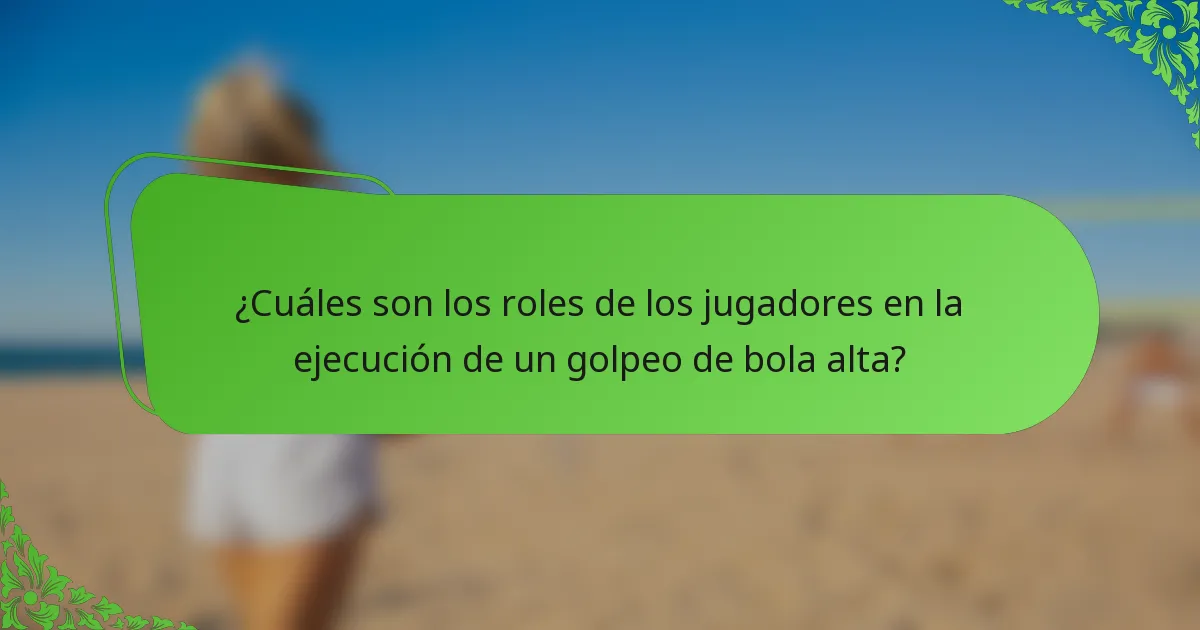 ¿Cuáles son los roles de los jugadores en la ejecución de un golpeo de bola alta?