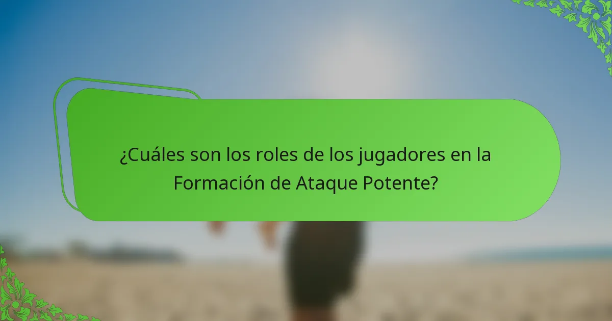 ¿Cuáles son los roles de los jugadores en la Formación de Ataque Potente?
