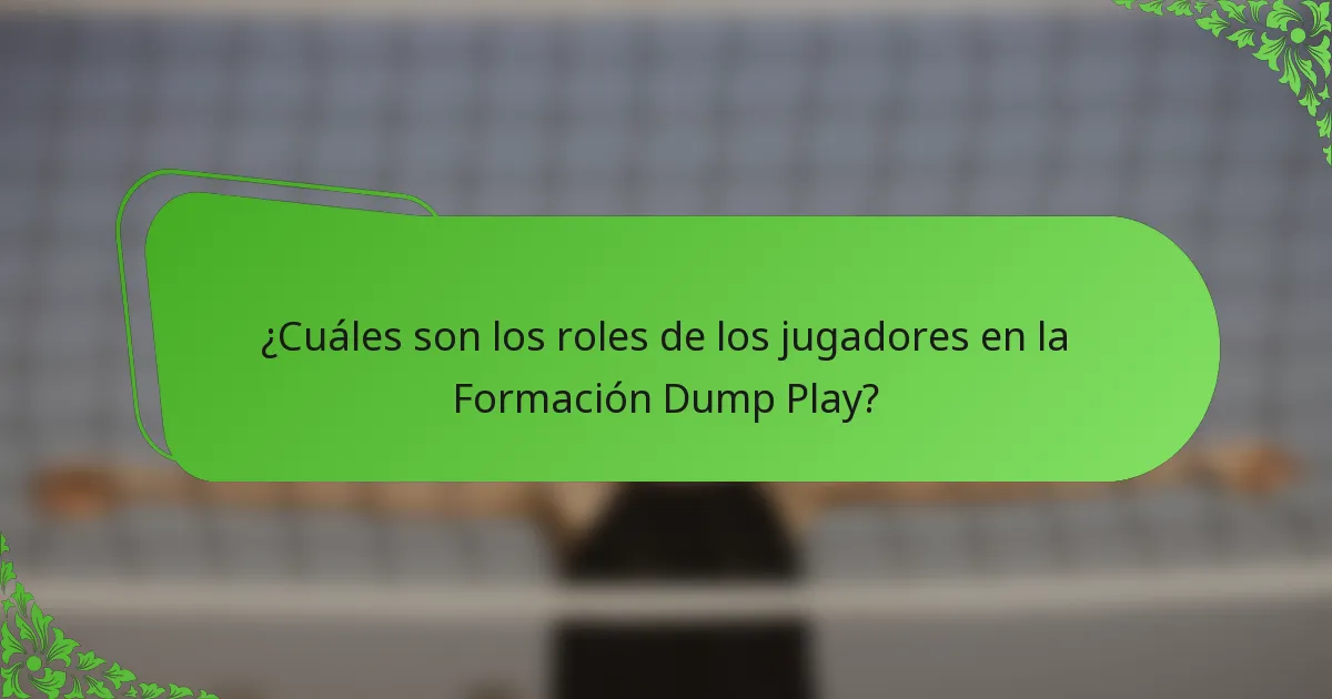 ¿Cuáles son los roles de los jugadores en la Formación Dump Play?