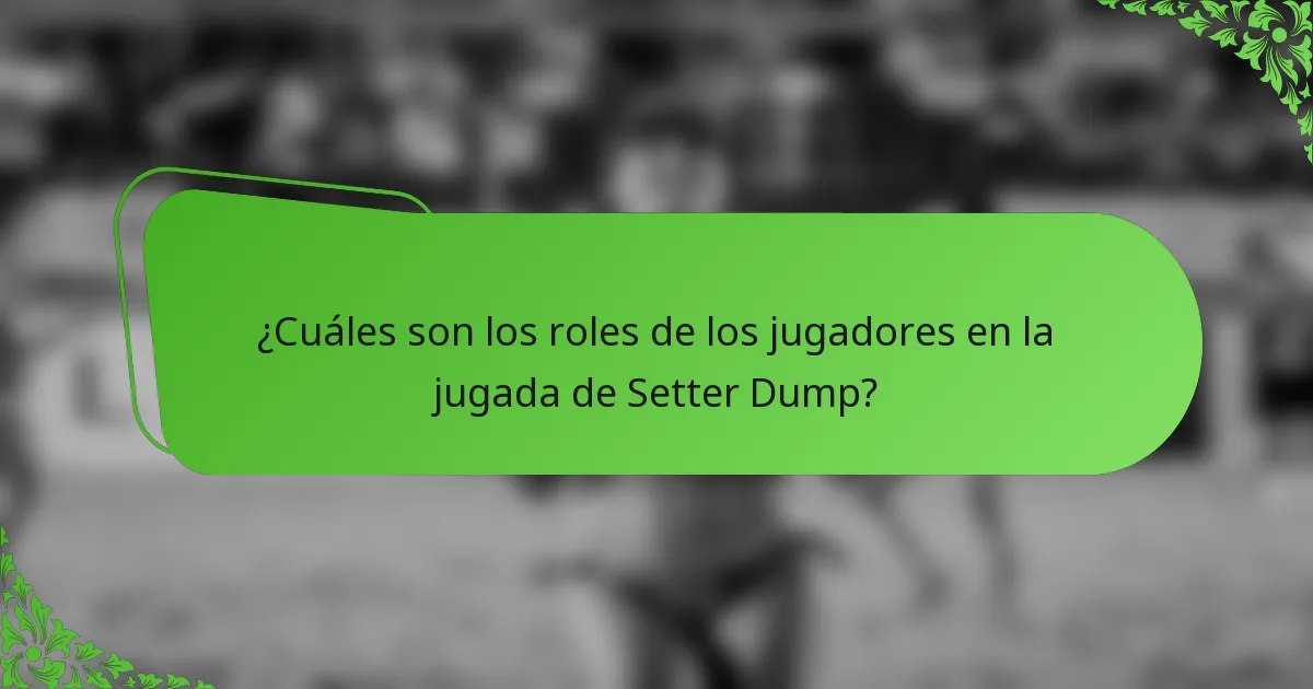 ¿Cuáles son los roles de los jugadores en la jugada de Setter Dump?