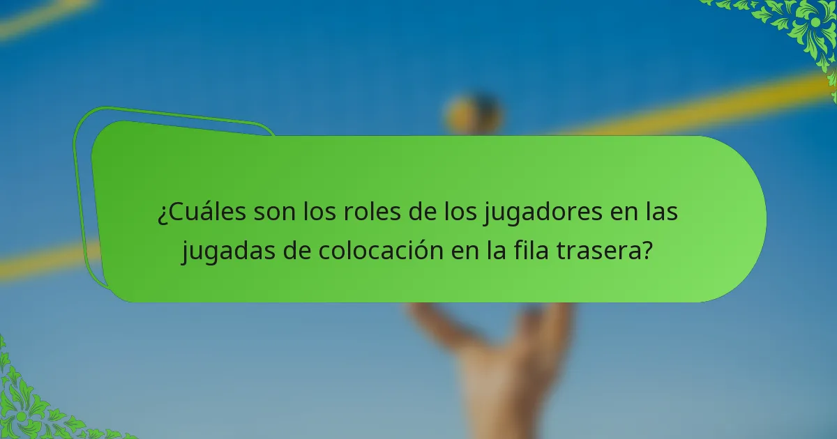 ¿Cuáles son los roles de los jugadores en las jugadas de colocación en la fila trasera?