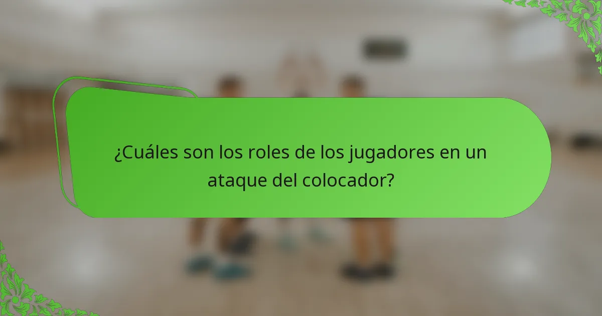 ¿Cuáles son los roles de los jugadores en un ataque del colocador?