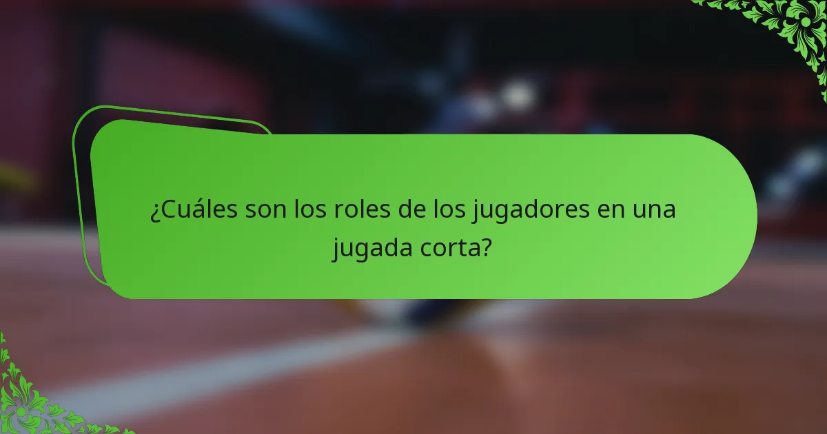 ¿Cuáles son los roles de los jugadores en una jugada corta?