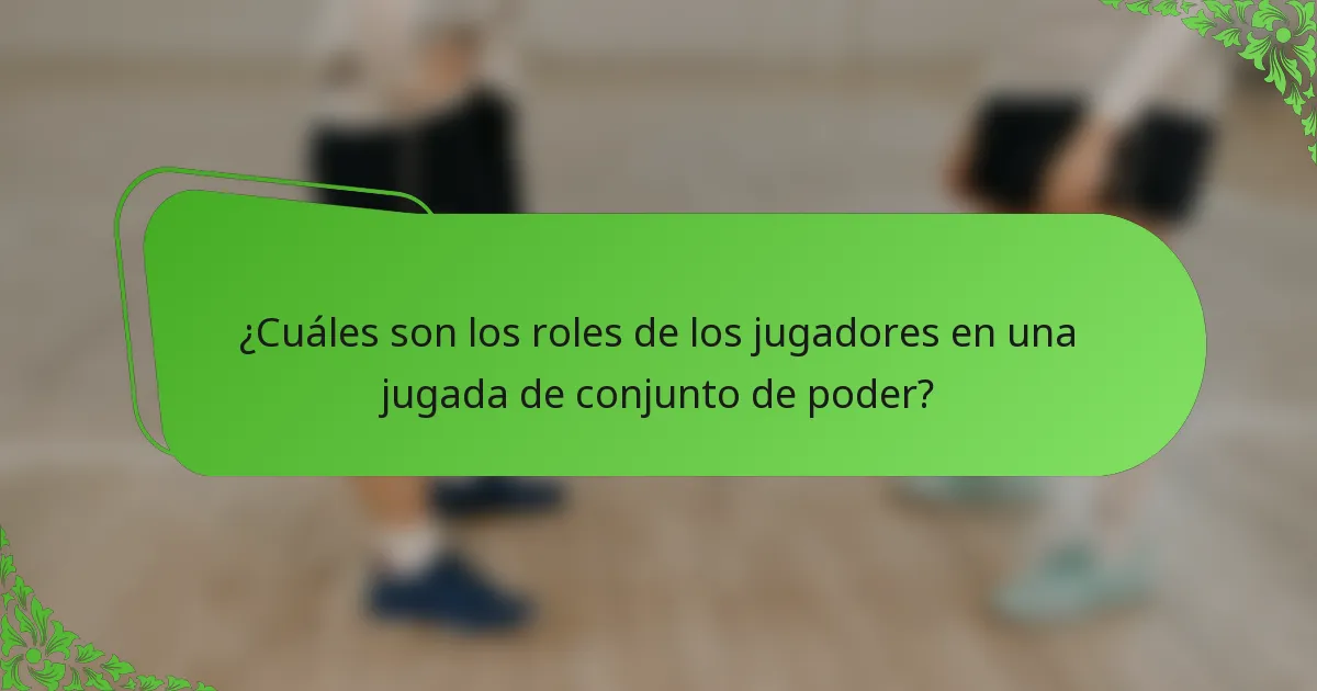 ¿Cuáles son los roles de los jugadores en una jugada de conjunto de poder?