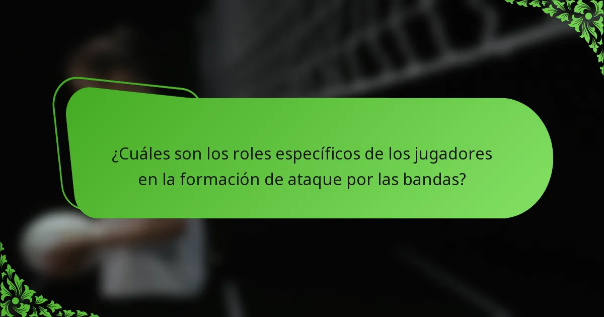 ¿Cuáles son los roles específicos de los jugadores en la formación de ataque por las bandas?