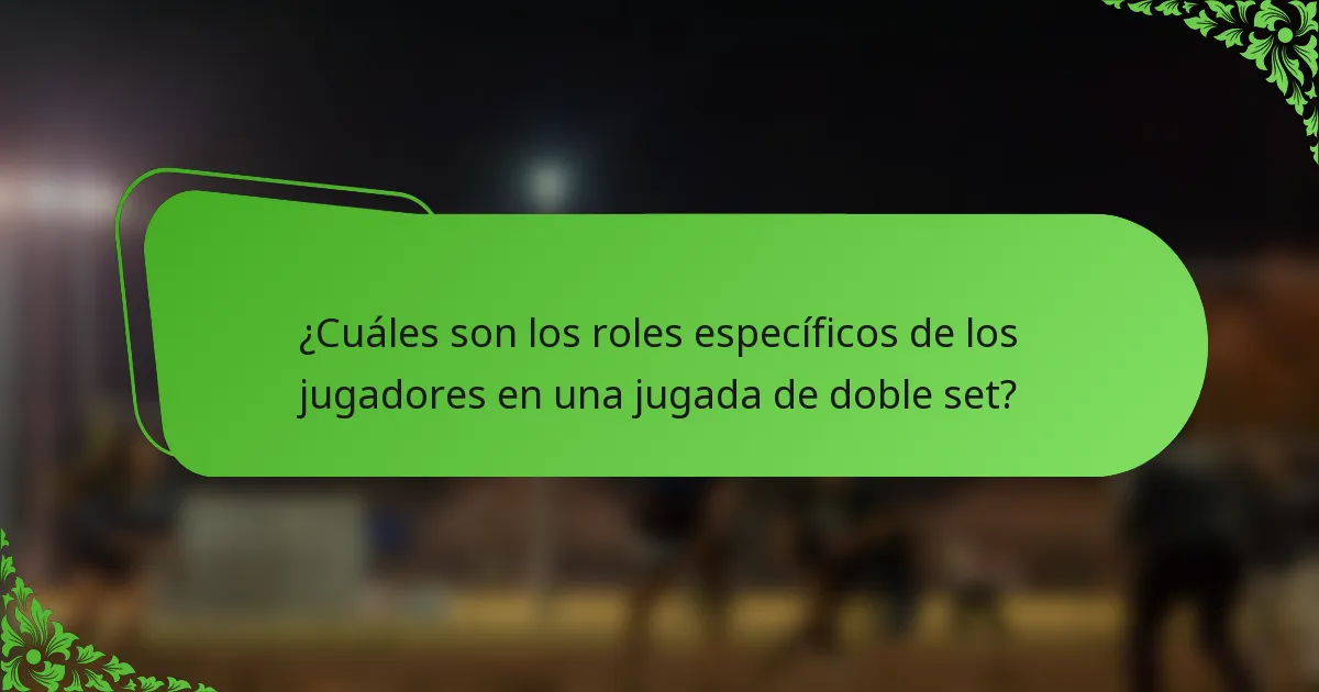 ¿Cuáles son los roles específicos de los jugadores en una jugada de doble set?