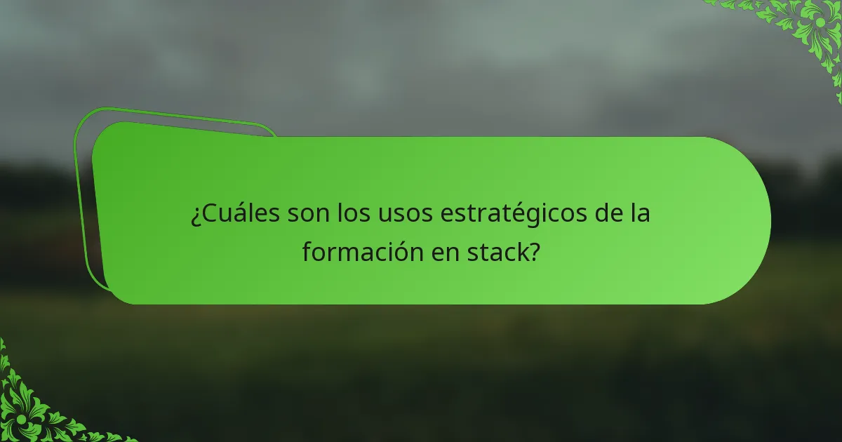 ¿Cuáles son los usos estratégicos de la formación en stack?