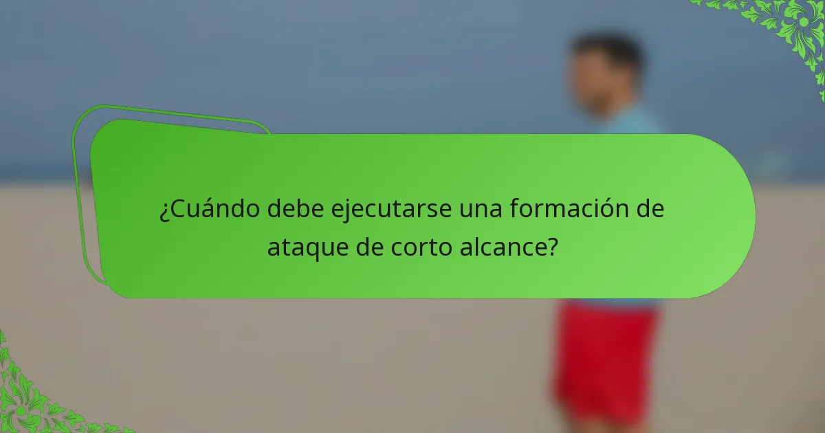 ¿Cuándo debe ejecutarse una formación de ataque de corto alcance?