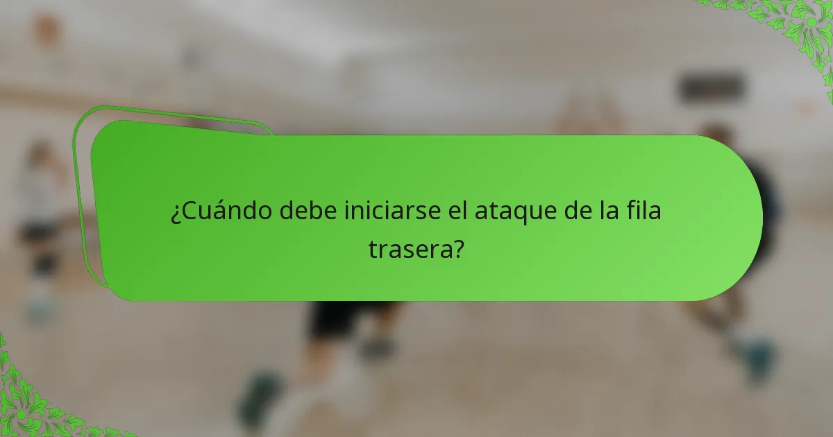 ¿Cuándo debe iniciarse el ataque de la fila trasera?