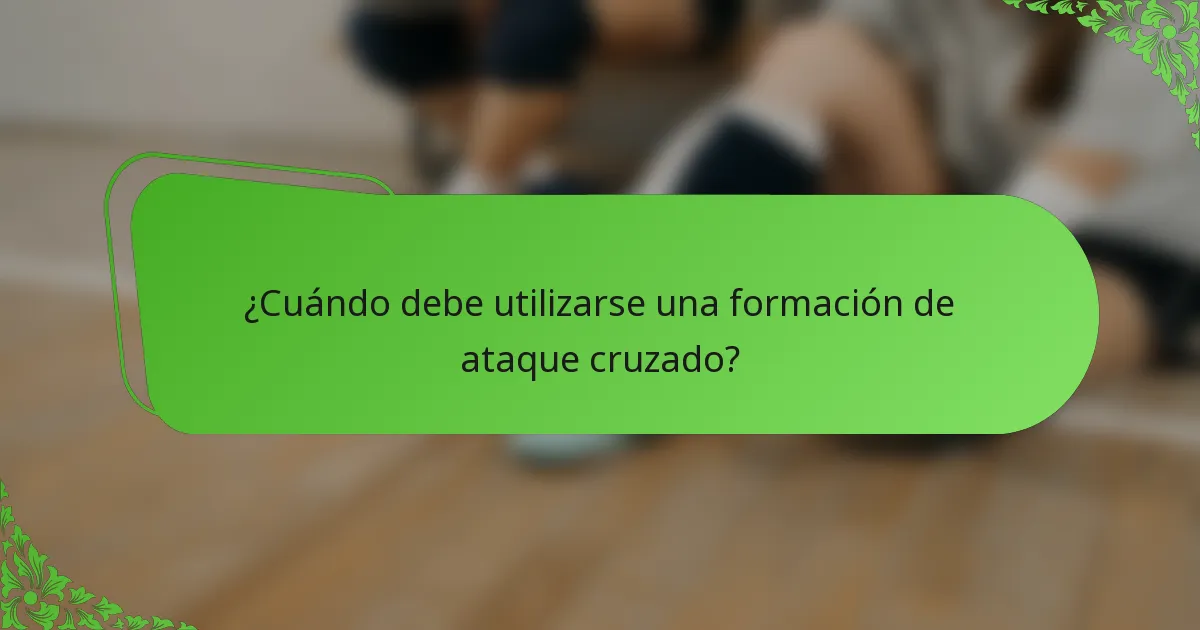 ¿Cuándo debe utilizarse una formación de ataque cruzado?
