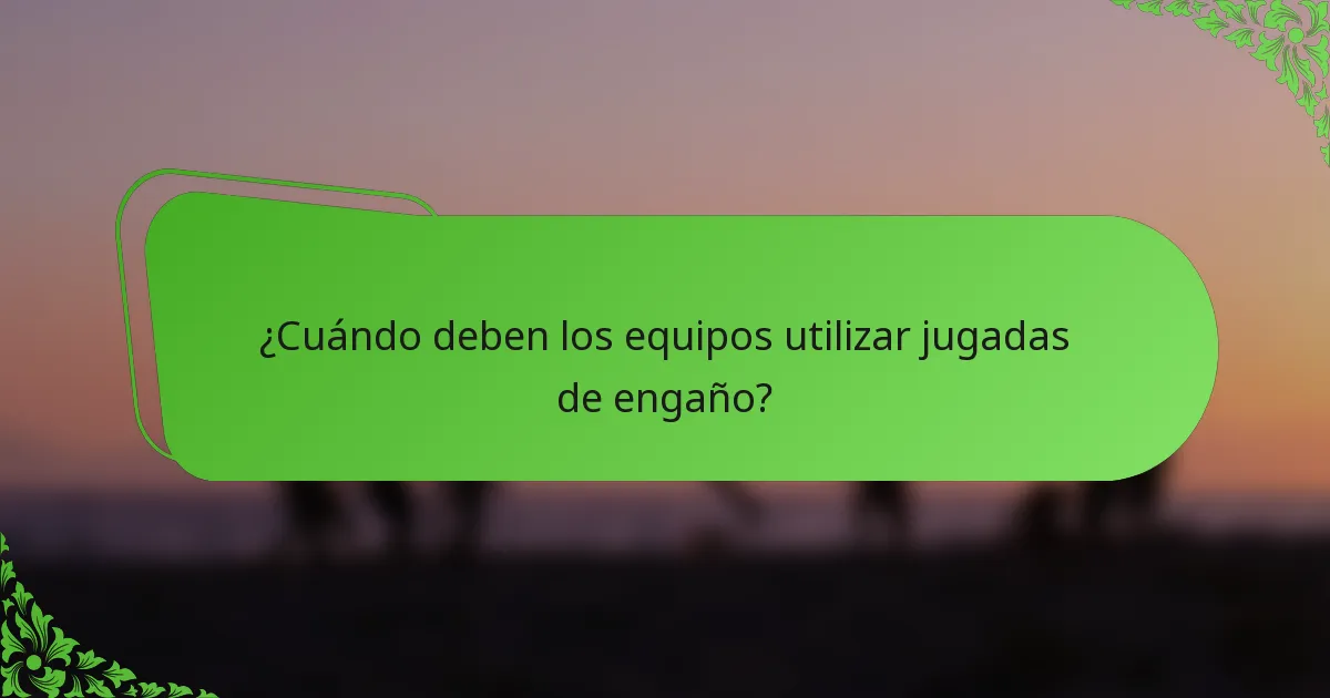 ¿Cuándo deben los equipos utilizar jugadas de engaño?