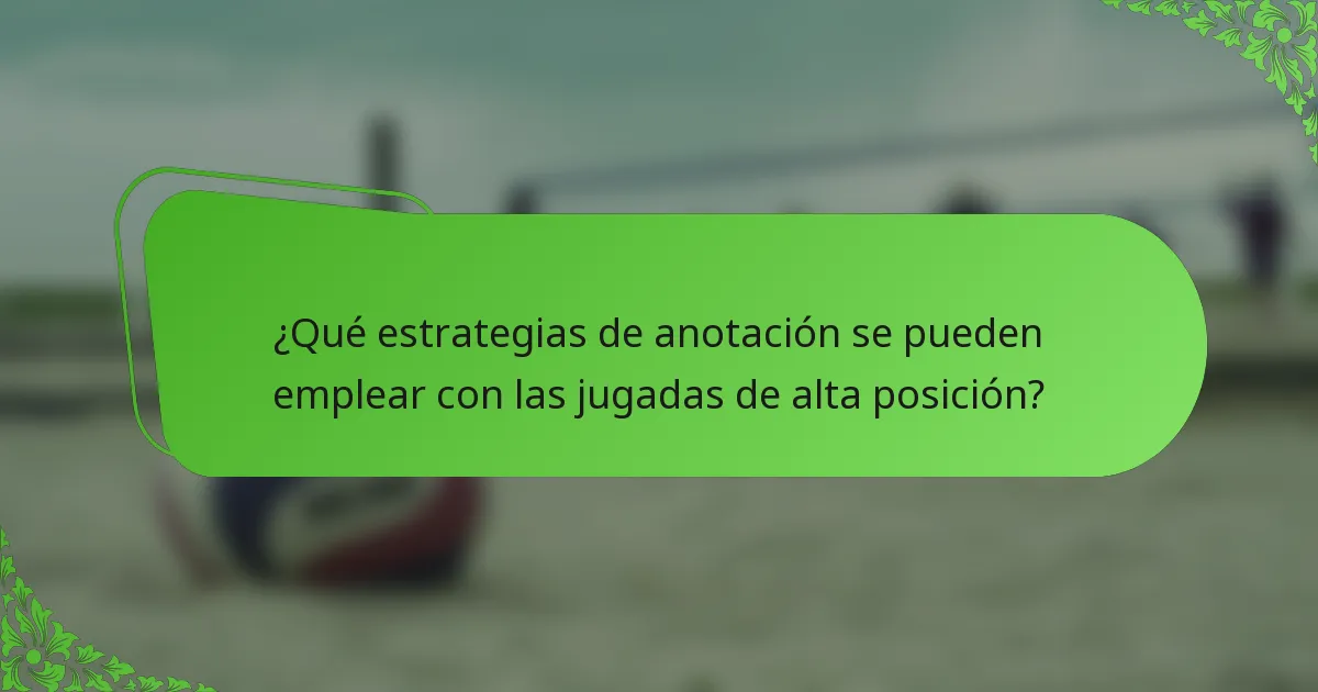 ¿Qué estrategias de anotación se pueden emplear con las jugadas de alta posición?