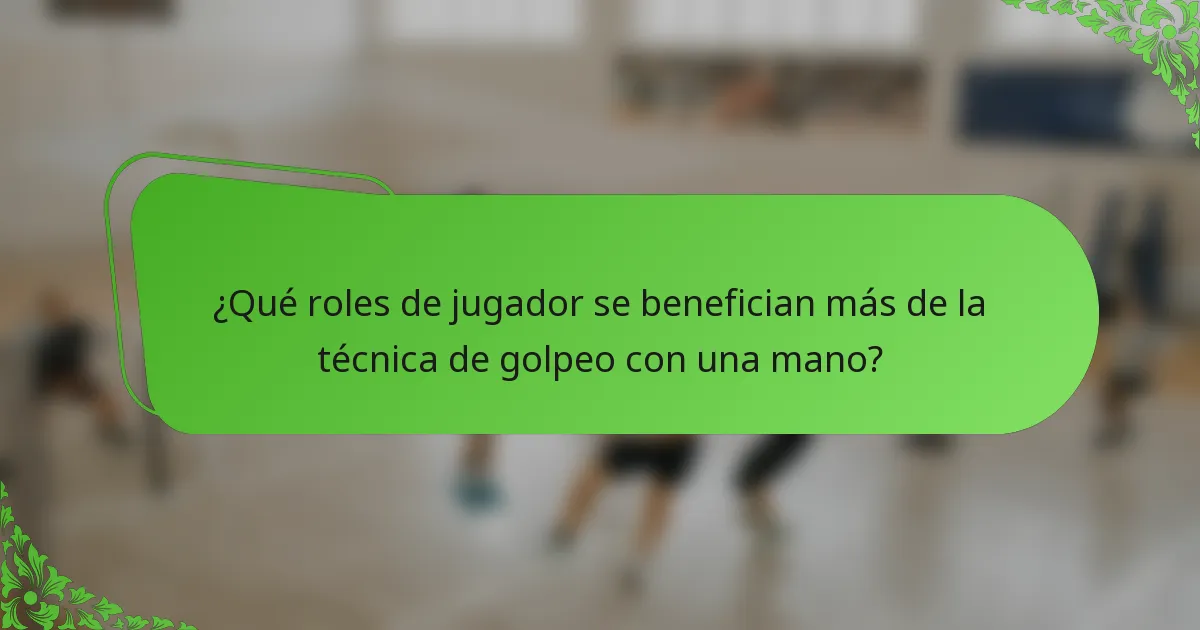 ¿Qué roles de jugador se benefician más de la técnica de golpeo con una mano?